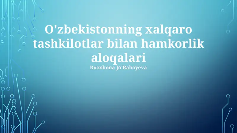 Mavzu: O'zbekistonning xalqaro tashkilotlar bilan hamkorlik aloqalari