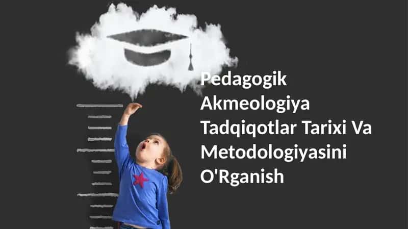 Pedagogik Akmeologiya Tadqiqotlar Tarixi Va Metodologiyasini O'Rganish