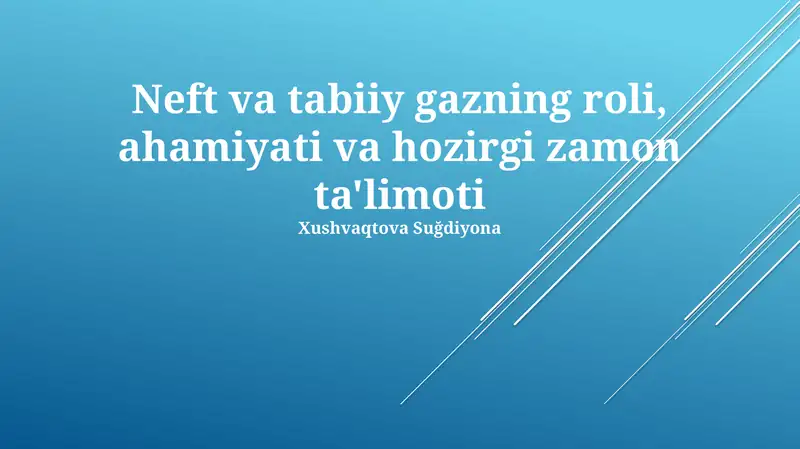 Neft va tabiiy gazning roli, ahamiyati va hozirgi zamon ta'limoti