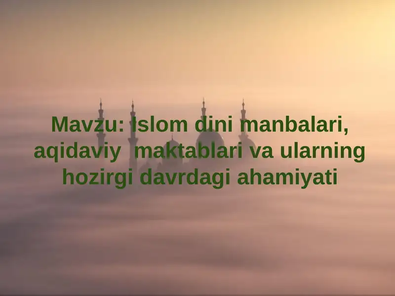 Islom dini manbalari, aqidaviy maktablari va ularning hozirgi davrdagi ahamiyati