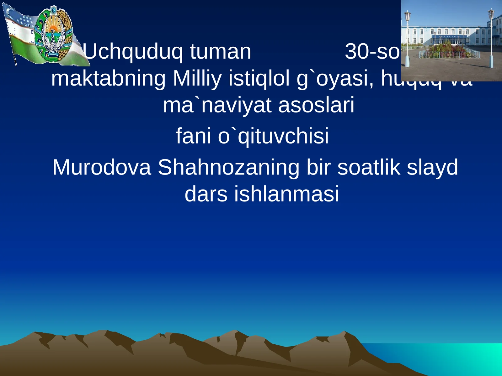 Uchquduq tuman 30-sonli maktabning Milliy istiqlol g`oyasi, huquq va ma`naviyat asoslari fani o`qituvchisi Murodova Shahnozaning bir soatlik slayd dars ishlanmasi