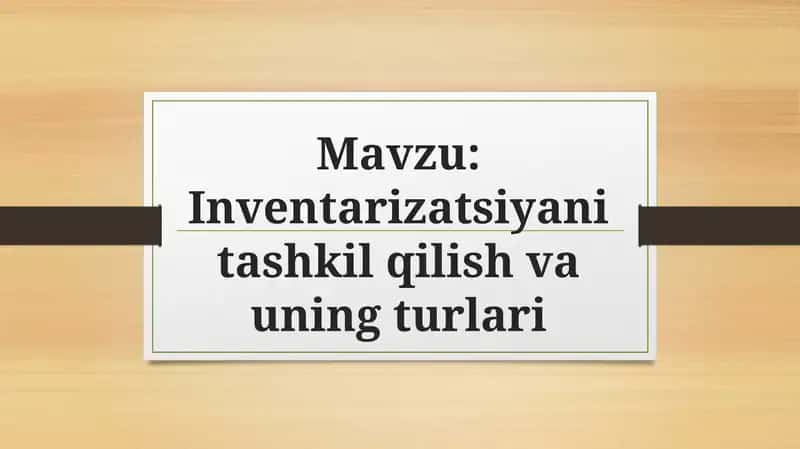Inventarizatsiyani tashkil qilish va uning turlari