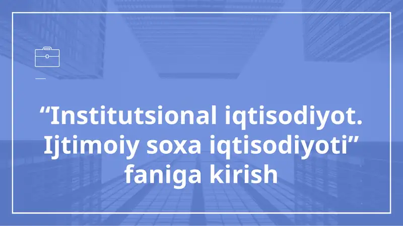 “Institutsional iqtisodiyot. Ijtimoiy soxa iqtisodiyoti”