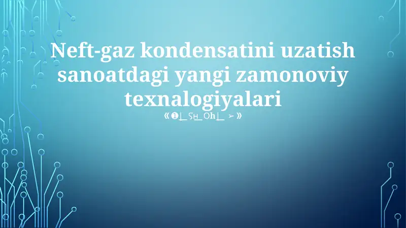 Neft-gaz kondensatini uzatish sanoatdagi yangi zamonoviy texnalogiyalari