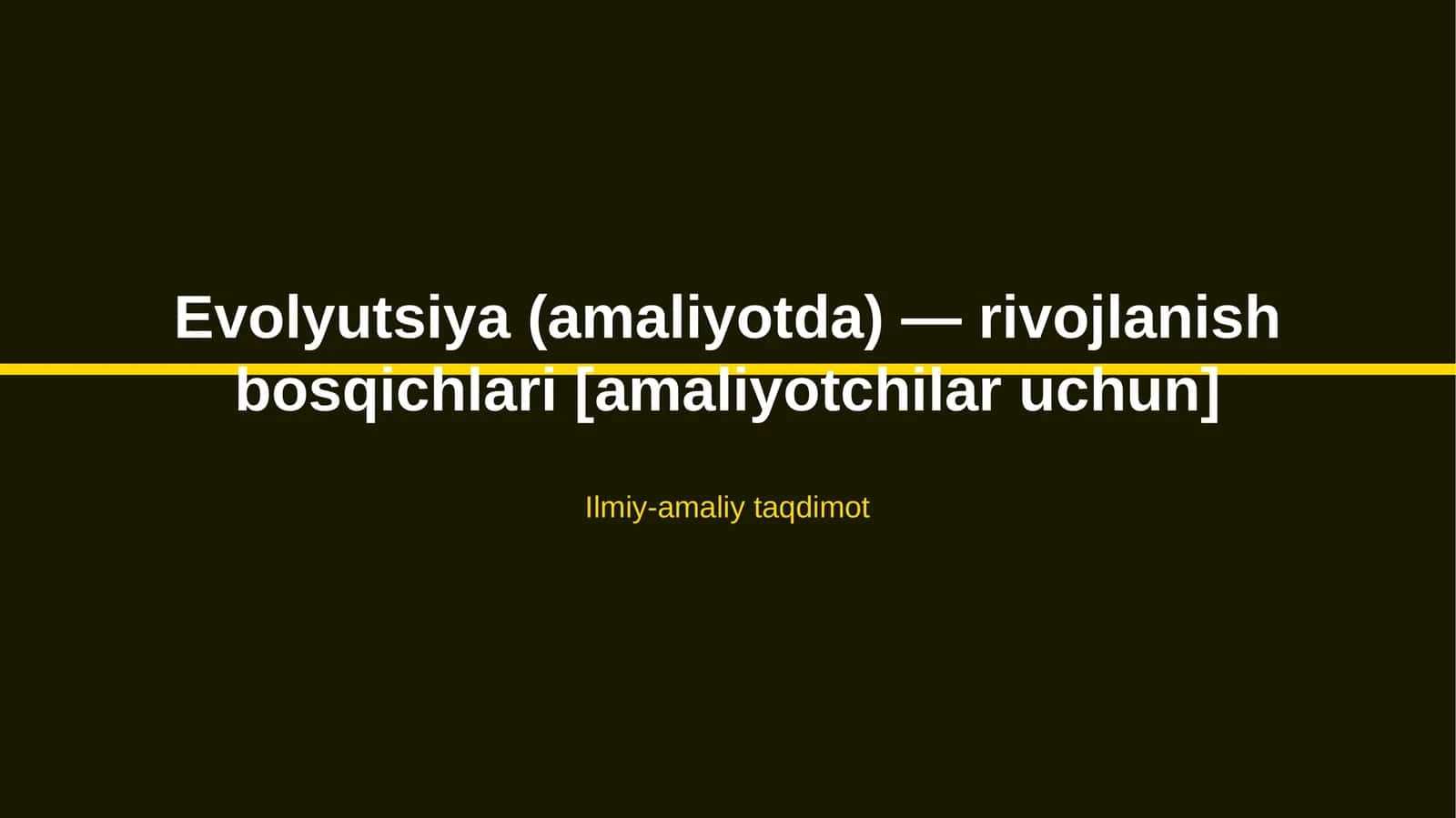 Evolyutsiya (amaliyotda) — rivojlanish bosqichlari [amaliyotchilar uchun]