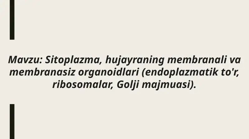 Mavzu: Sitoplazma, hujayraning membranali va membranasiz organoidlari (endoplazmatik to'r, ribosomalar, Golji majmuasi).