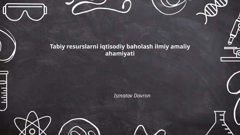 Tabiy resurslarni iqtisodiy baholash ilmiy amaliy ahamiyati