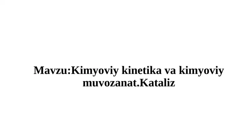 Kimyoviy kinetika va kimyoviy muvozanat.Kataliz
