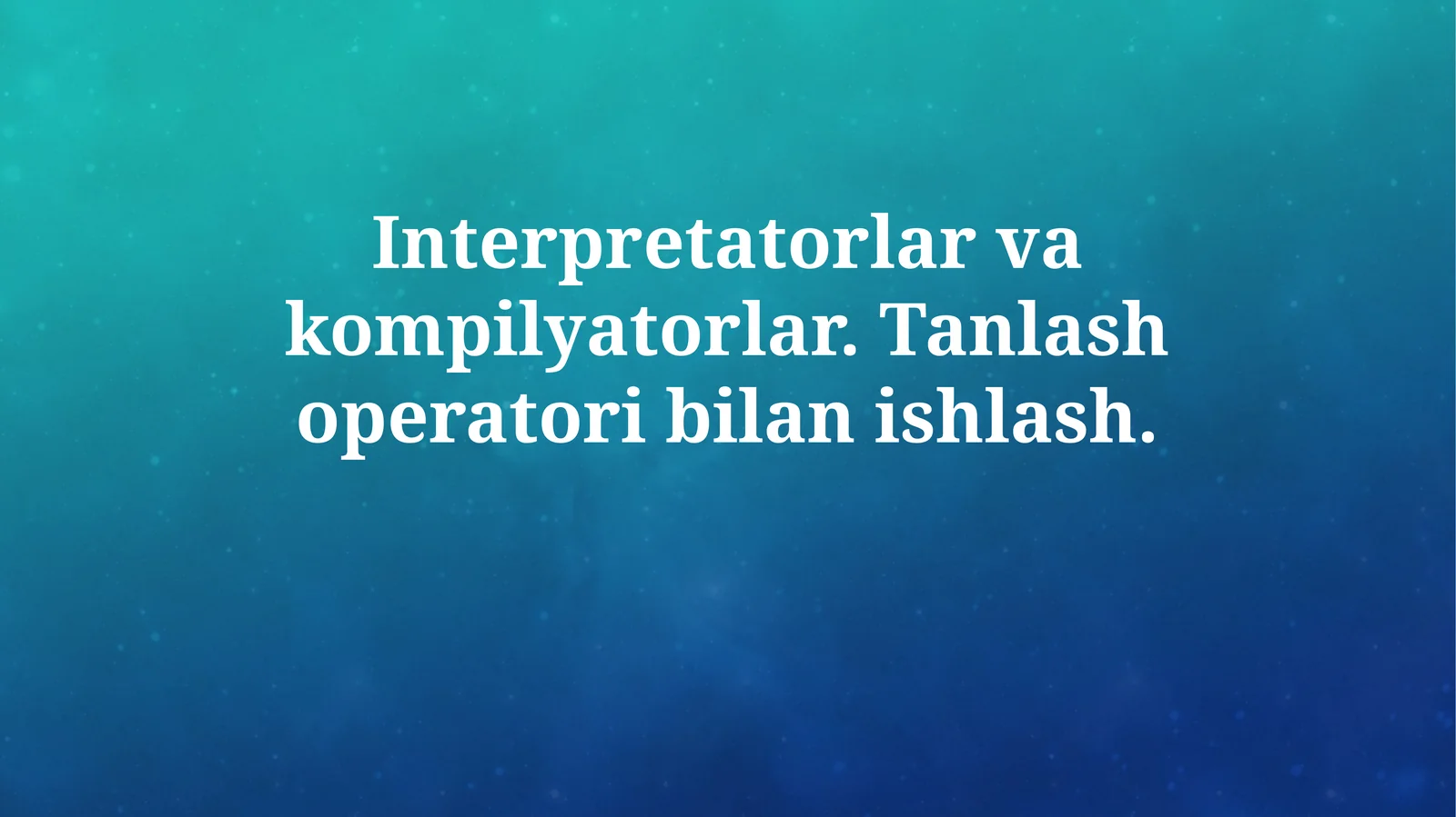 Interpretatorlar va kompilyatorlar. Tanlash operatori bilanishlash