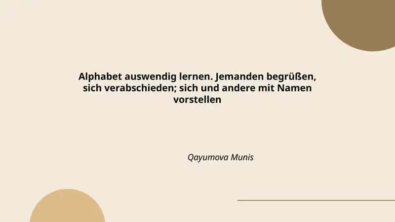 Alphabet auswendig lernen. Jemanden begrüßen, sich verabschieden; sich und andere mit Namen vorstellen
