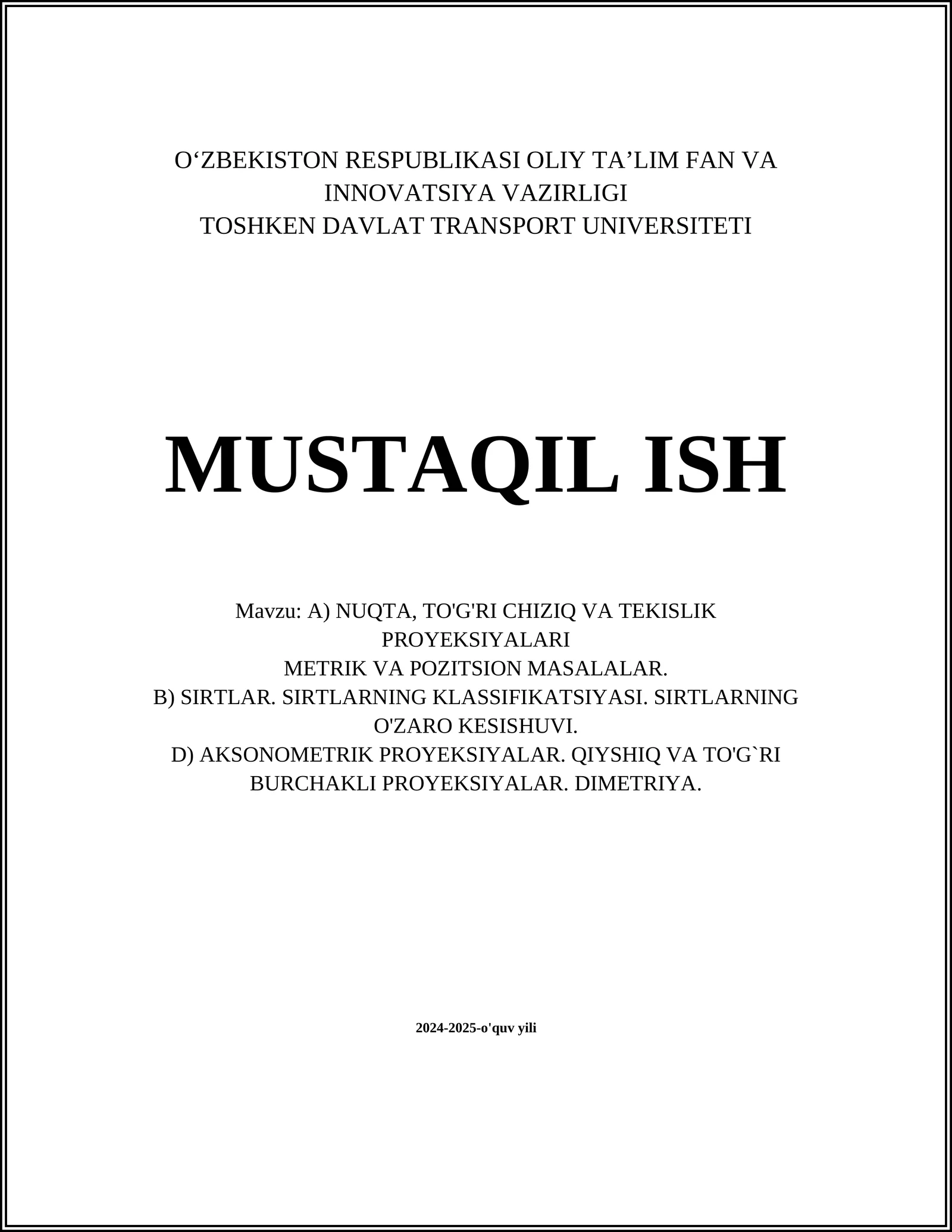 A) NUQTA, TO'G'RI CHIZIQ VA TEKISLIK PROYEKSIYALARI METRIK VA POZITSION MASALALAR. B) SIRTLAR. SIRTLARNING KLASSIFIKATSIYASI. SIRTLARNING O'ZARO KESISHUVI. D) AKSONOMETRIK PROYEKSIYALAR. QIYSHIQ VA TO'G`RI BURCHAKLI PROYEKSIYALAR. DIMETRIYA