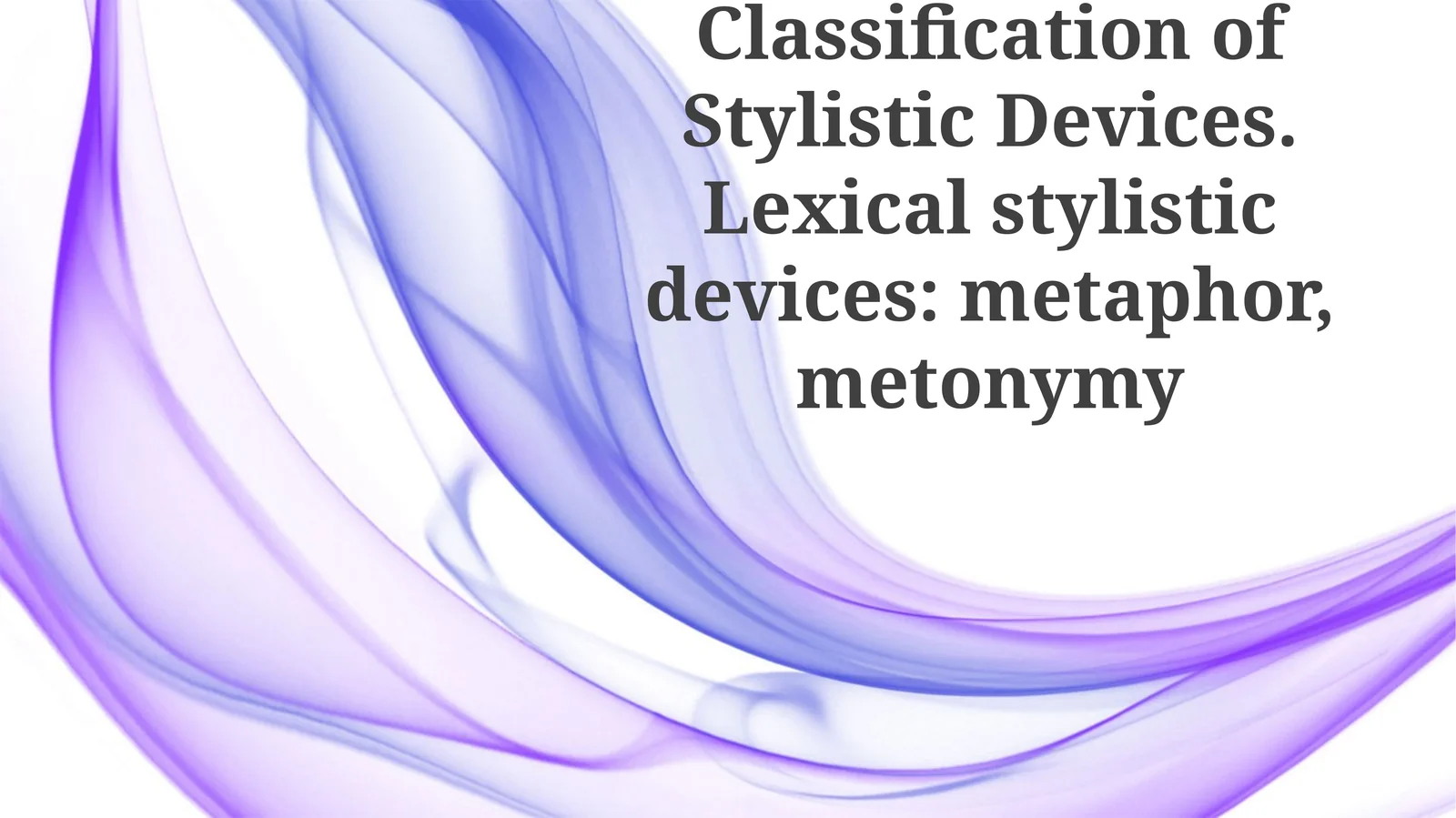 Classification of Stylistic Devices. Lexical stylistic devices: metaphor, metonymy