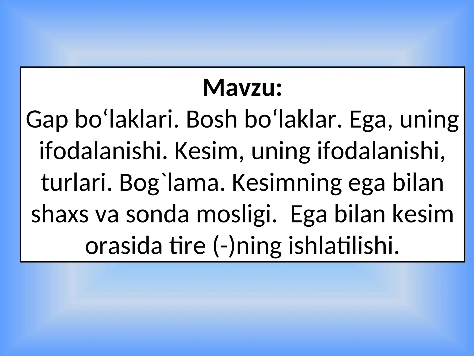 Gap bo‘laklari. Bosh bo‘laklar. Ega, uning ifodalanishi. Kеsim, uning ifodalanishi, turlari. Bog`lama. Kеsimning ega bilan shaxs va sonda mosligi.Ega bilan kеsim orasida tirе(-)ning ishlatilishi
