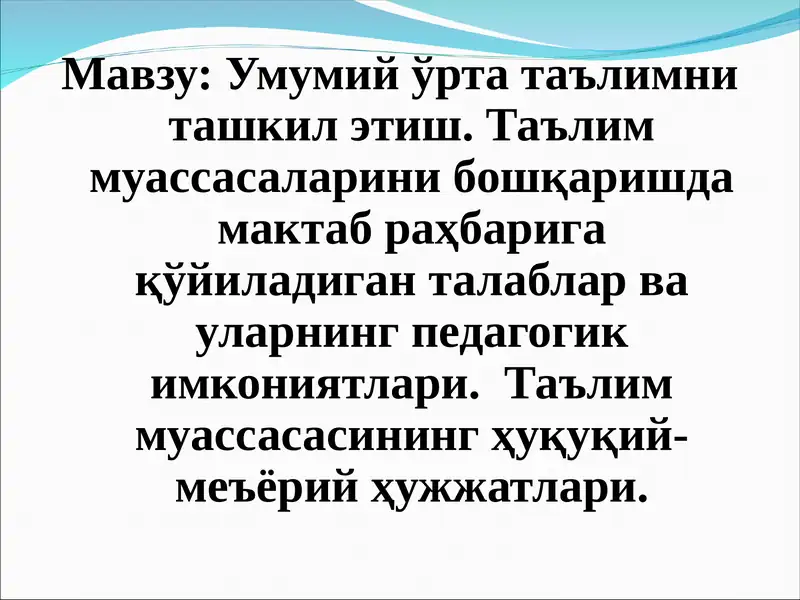 Умумий ўрта таълимни ташкил этиш. Таълим муассасаларини бошқаришда мактаб раҳбарига қўйиладиган талаблар ва уларнинг педагогик имкониятлари. Таълим муассасасининг ҳуқуқий-меъёрий ҳужжатлари.