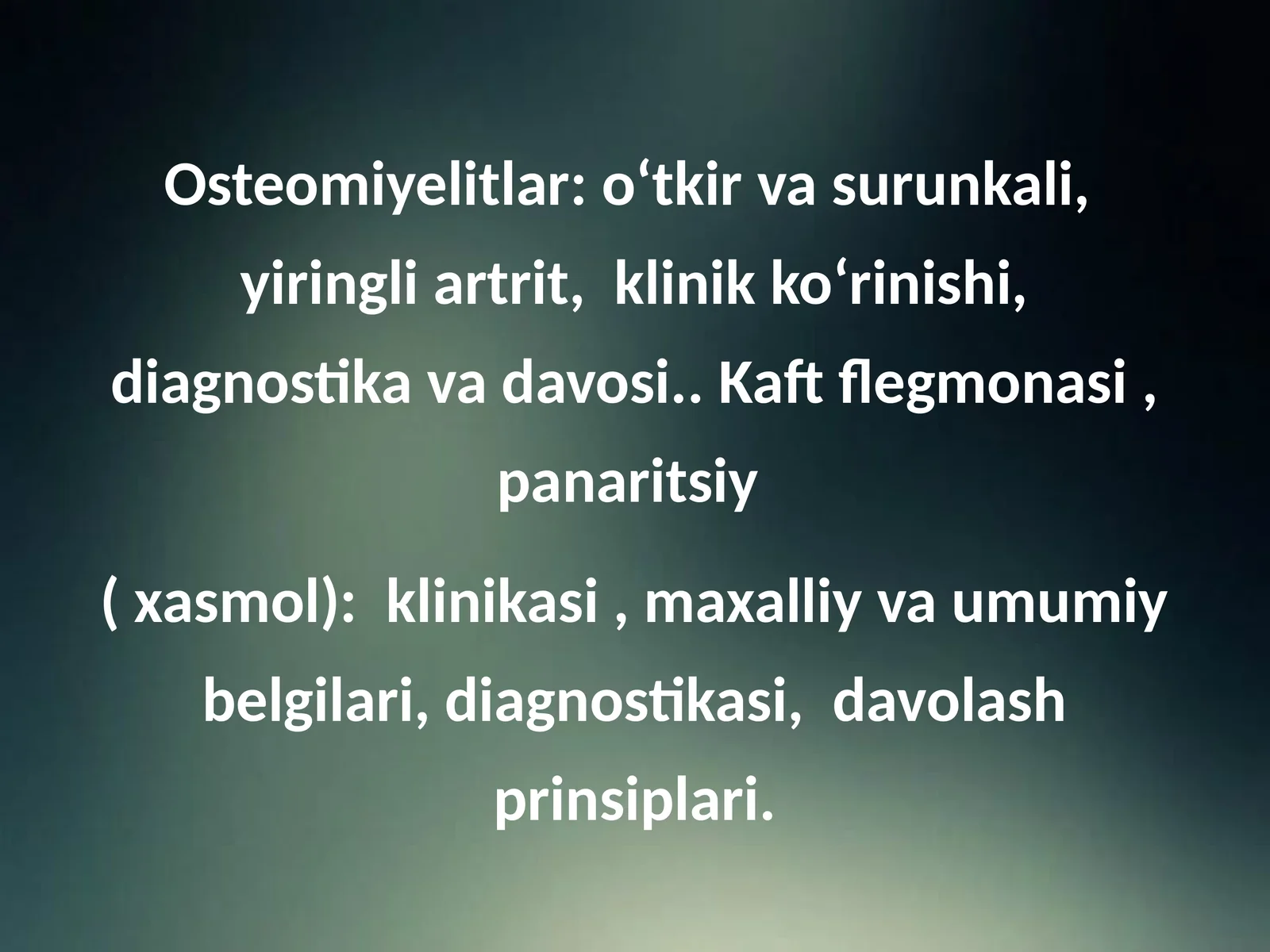 Osteomiyelitlar: o‘tkir va surunkali, yiringli artrit, klinik ko‘rinishi, diagnostika va davosi: Kaft flegmonasi, panaritsiy(xasmol): klinikasi,maxalliy va umumiy belgilari, diagnostikasi, davolash prinsiplari
