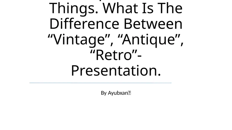 Antique And Old Things. What Is The Difference Between “Vintage”, “Antique”, “Retro”- Presentation