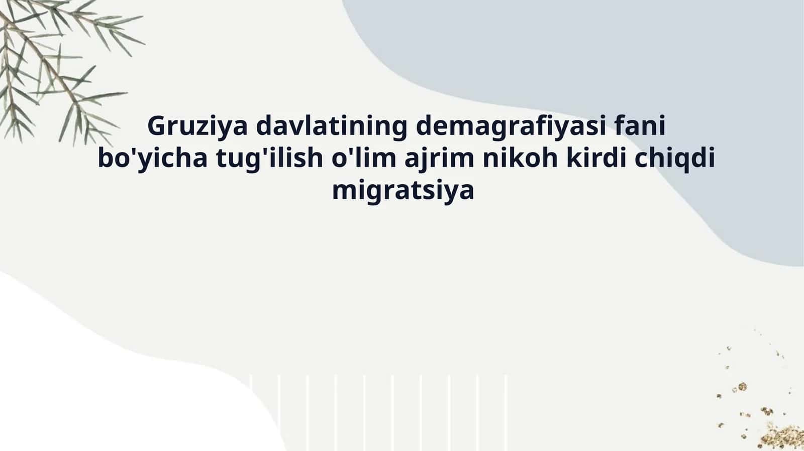 Gruziya davlatining demagrafiyasi fani bo'yicha tug'ilish o'lim ajrim nikoh kirdi chiqdi migratsiya