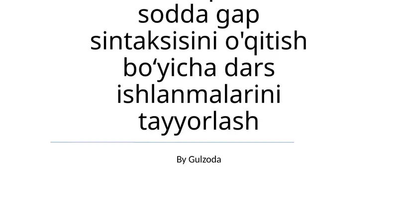 Ta'lim bosqichlarida sodda gap sintaksisini o'qitish boʻyicha dars ishlanmalarini tayyorlash
