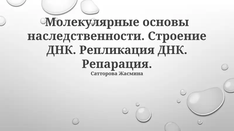 Молекулярные основы наследственности. Строение ДНК. Репликация ДНК. Репарация. Сатторова Жасмина