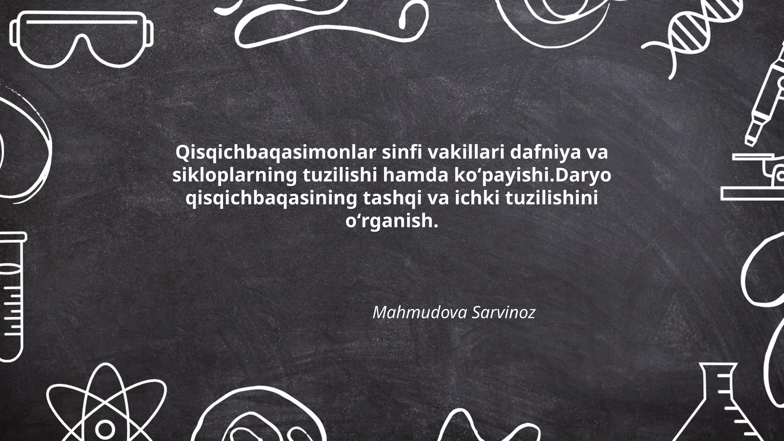 Qisqichbaqasimonlar sinfi vakillari dafniya va sikloplarning tuzilishi hamda koʻpayishi.Daryo qisqichbaqasining tashqi va ichki tuzilishini oʻrganish