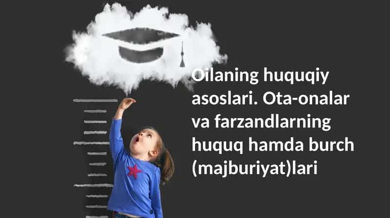 Оilaning huquqiy asoslari. Ota-onalar va farzandlarning huquq hamda burch (majburiyat)lari
