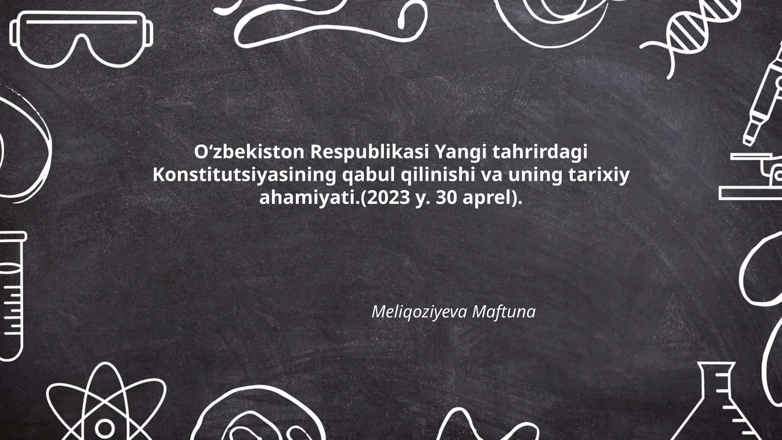 O‘zbekiston Respublikasi Yangi tahrirdagi Konstitutsiyasining qabul qilinishi va uning tarixiy ahamiyati.(2023 y. 30 aprel)