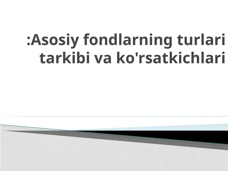 Asosiy fondlarning turlari tarkibi va ko'rsatkichlari