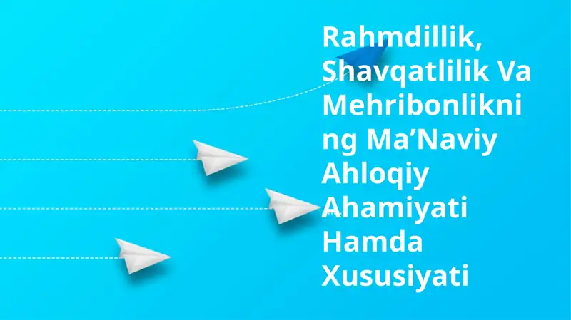 Rahmdillik, Shavqatlilik Va Mehribonlikning MaʼNaviy Ahloqiy Ahamiyati Hamda Xususiyati