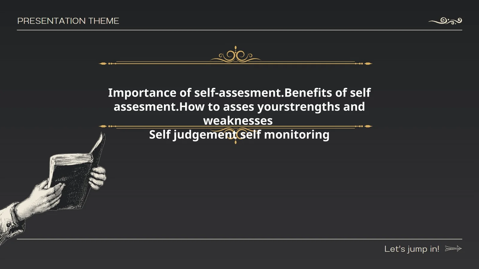 Importance of self-assesment.Benefits of self assesment.How to asses yourstrengths and weaknesses