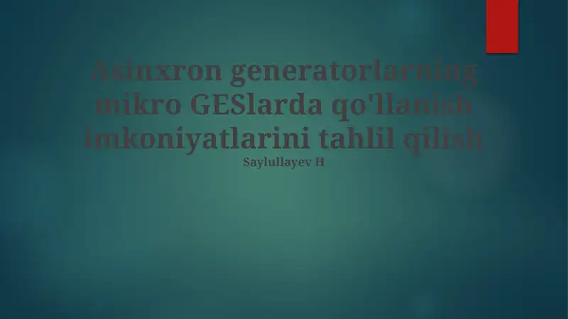 Mavzu: Asinxron generatorlarning mikro GESlarda qo'llanish imkoniyatlarini tahlil qilish