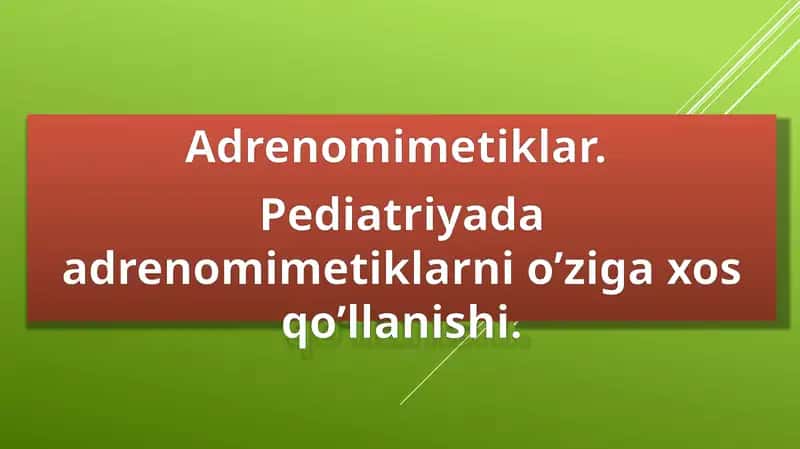 Adrenomimetiklar.  Pediatriyada adrenomimetiklarni o’ziga xos qo’llanishi