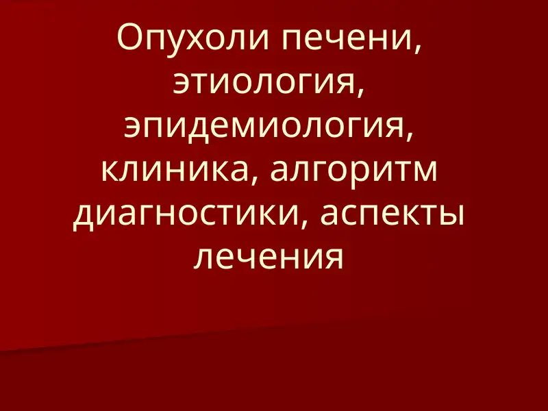 Опухоли печени, этиология, эпидемиология, клиника, алгоритм диагностики, аспекты лечения