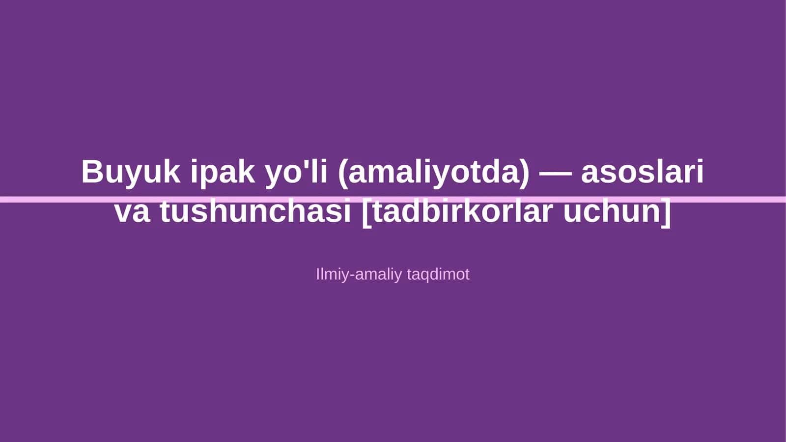 Buyuk ipak yo'li (amaliyotda) — asoslari va tushunchasi [tadbirkorlar uchun]