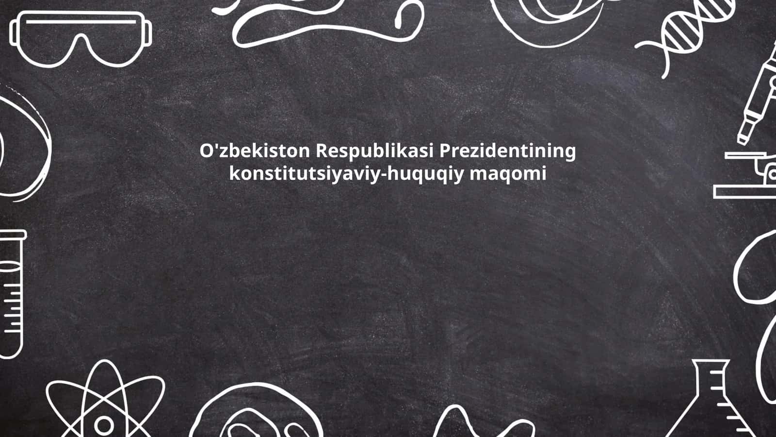 O'zbekiston Respublikasi Prezidentining konstitutsiyaviy-huquqiy maqomi