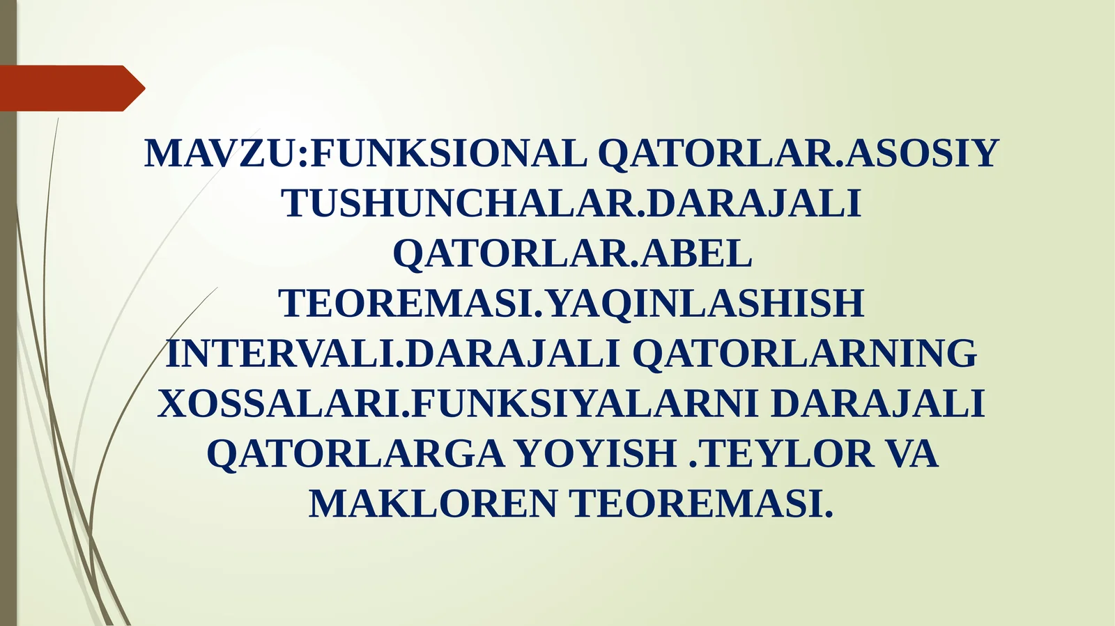 FUNKSIONAL QATORLAR.ASOSIY TUSHUNCHALAR.DARAJALI QATORLAR.ABEL TEOREMASI.YAQINLASHISH INTERVALI.DARAJALI QATORLARNING XOSSALARI.FUNKSIYALARNI DARAJALI QATORLARGA YOYISH.TEYLOR VA MAKLOREN TEOREMASI