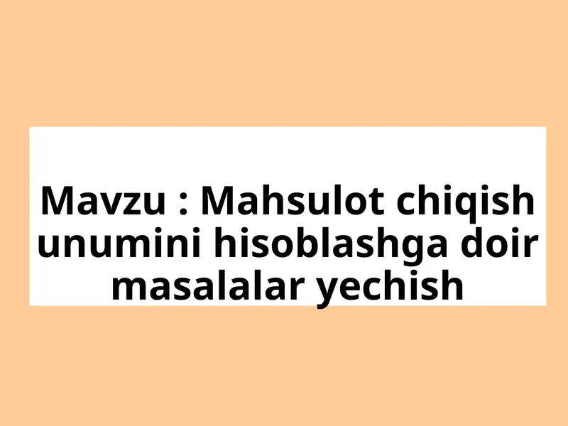 Mahsulot chiqish unumini hisoblashga doir masalalar yechish