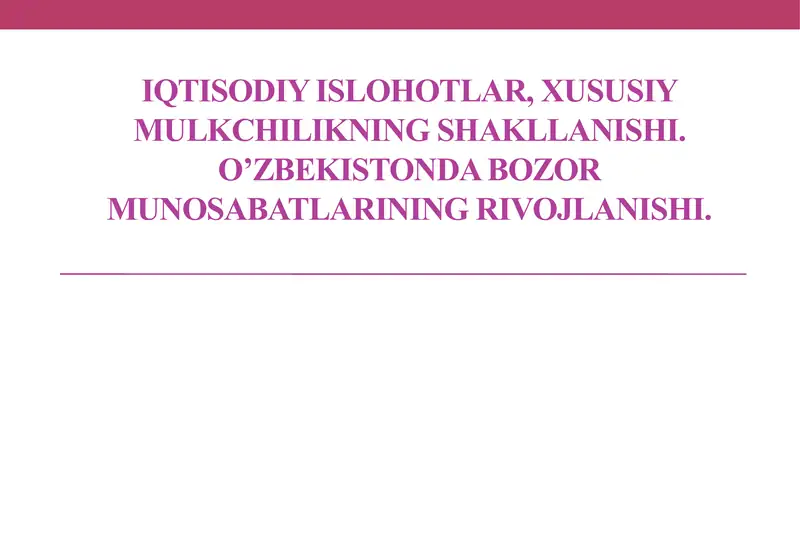 Iqtisodiy islohotlar, xususiy mulkchilikning shakllanishi. O’zbekistonda bozor munosabatlarining rivojlanishi.