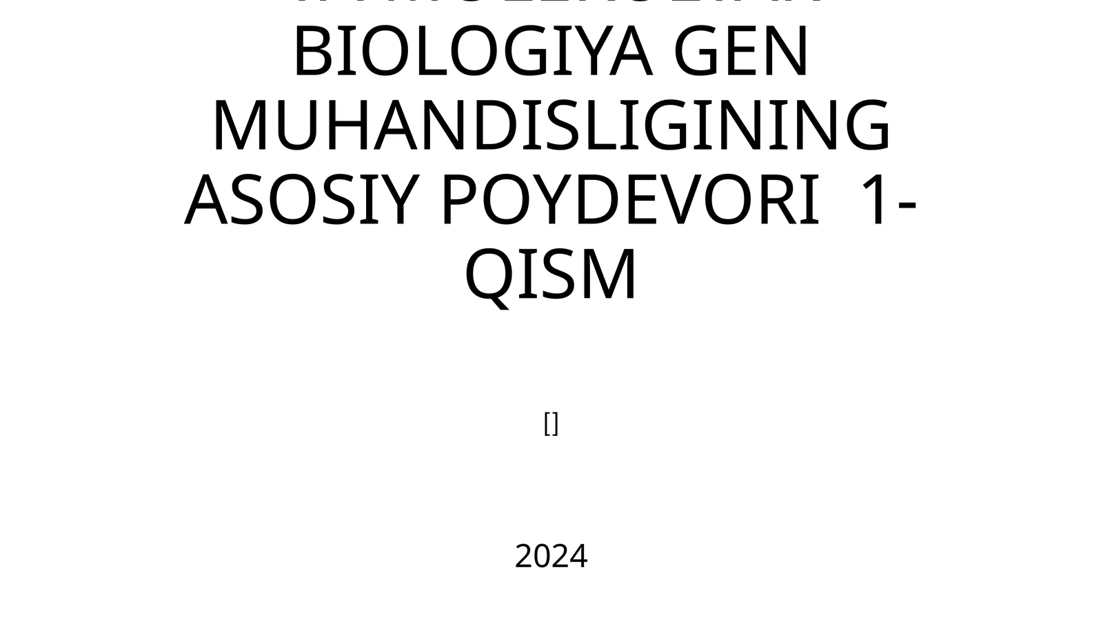 MOLEKULYAR GENETIKA VA MOLEKULYAR BIOLOGIYA GENMUHANDISLIGINING ASOSIY POYDEVORI 1-QISM