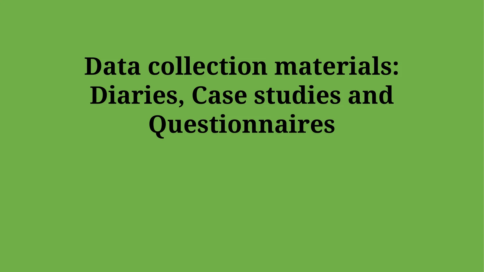 Data collection materials: Diaries, Case studies and Questionnaires