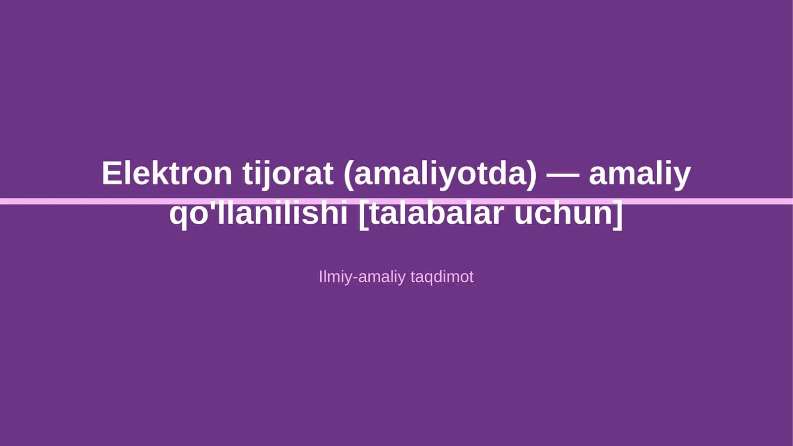 Elektron tijorat (amaliyotda) — amaliy qo'llanilishi [talabalar uchun]