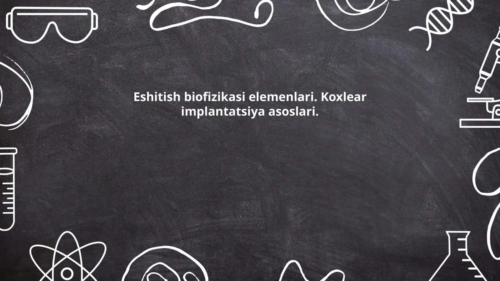Eshitish biofizikasi elemenlari. Koxlear implantatsiya asoslari