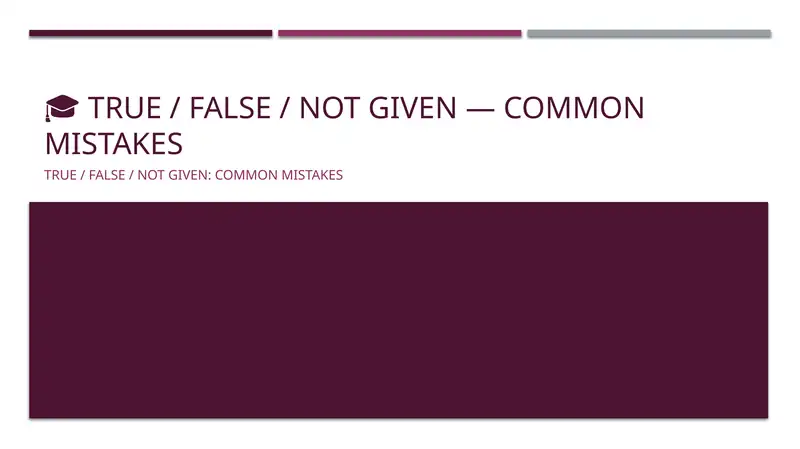 TRUE / FALSE / NOT GIVEN: Common Mistakes