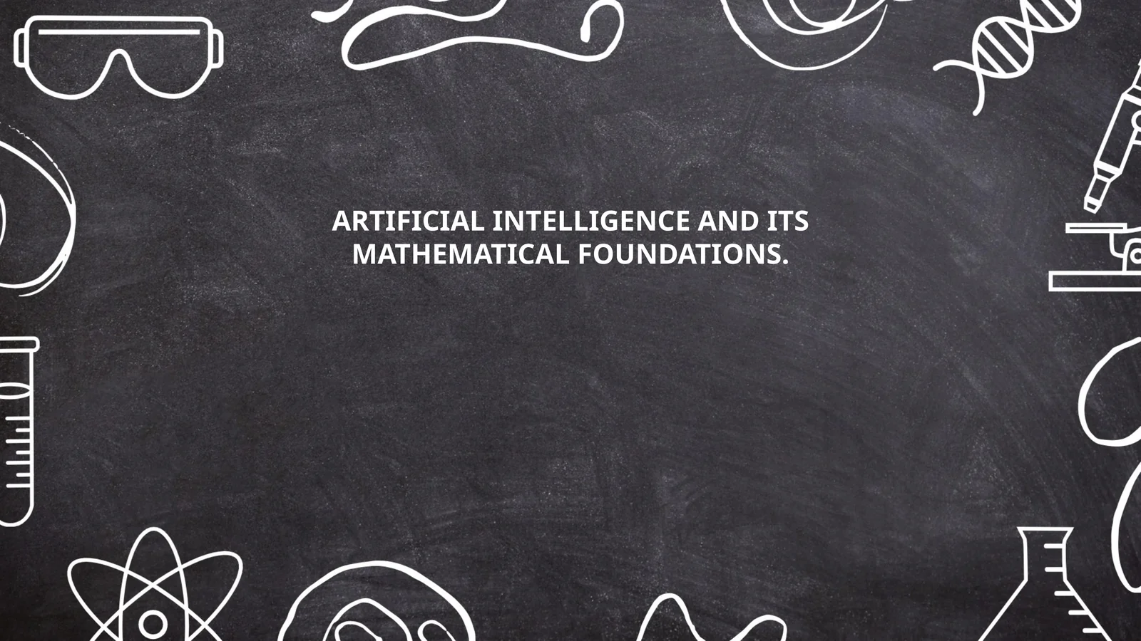ARTIFICIAL INTELLIGENCE AND ITS MATHEMATICAL FOUNDATIONS