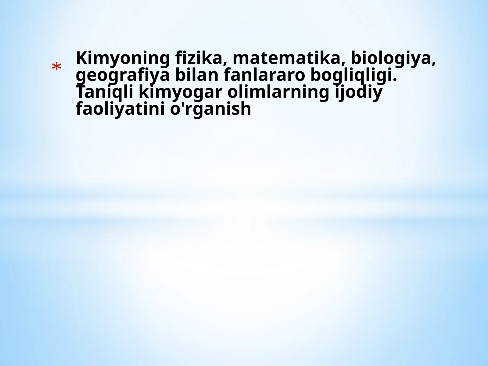 Kimyoning fizika, matematika, biologiya, geografiya bilan fanlararo bogliqligi.Taniqli kimyogar olimlarning ijodiy faoliyatini o'rganish
