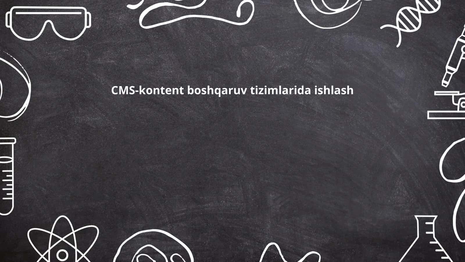 CMS-kontent boshqaruv tizimlarida ishlash