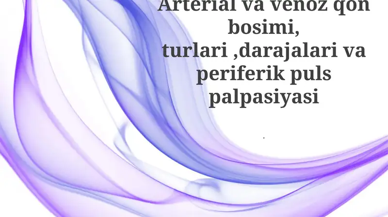 Arterial va venoz qon bosimi, turlari,darajalari va periferik puls palpasiyasi