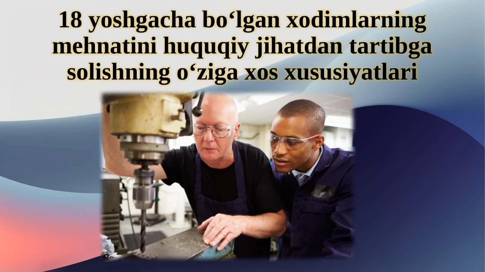 18yoshgacha bo‘lgan xodimlarning mehnatini huquqiy jihatdan tartibga solishning o‘ziga xos xususiyatlari