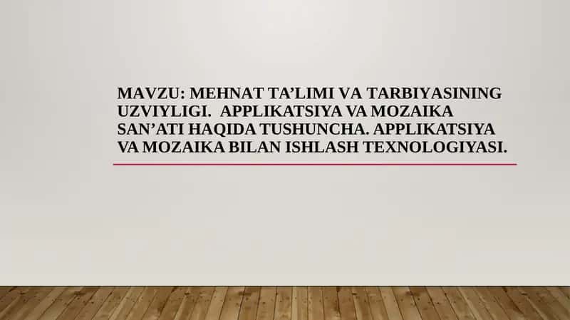 Mehnаt tа’limi vа tаrbiyаsining uzviyligi.  Applikatsiya va mozaika san’ati haqida tushuncha. Applikatsiya va mozaika bilan ishlash texnologiyasi.
