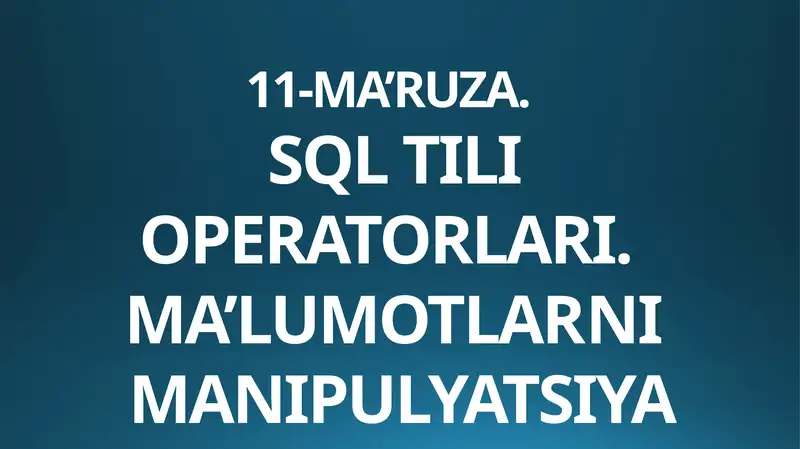 SQL TILI OPERATORLARI.MA’LUMOTLARNI MANIPULYATSIYA QILISH