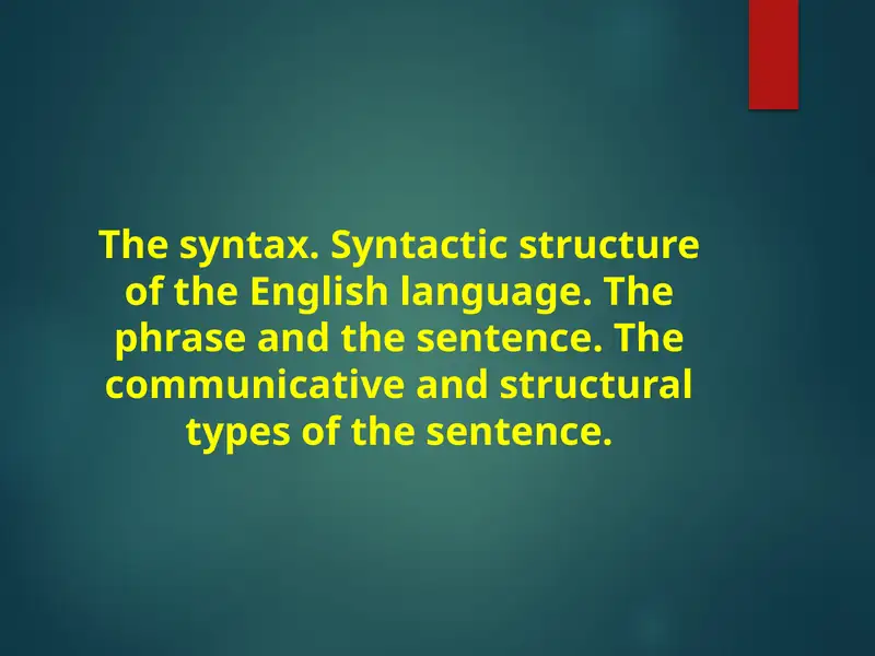 The syntax. Syntactic structure of the English language. The phrase and the sentence. The communicative and structural types of the sentence.